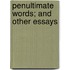 Penultimate Words; And Other Essays