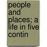 People And Places; A Life In Five Contin by Arthur Louis Keyser