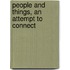 People And Things, An Attempt To Connect