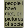 People I Have Met, Or, Pictures Of Socie door Nathaniel Parker Willis