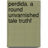 Perdida. A Round Unvarnished Tale Truthf by Frederic Werden Pangborn