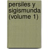 Persiles Y Sigismunda (Volume 1) door Miguel de Cervantes Saavedra