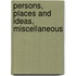Persons, Places And Ideas, Miscellaneous