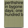 Perthshire In Bygone Days; One Hundred B by Peter Robert Drummond