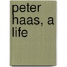 Peter Haas, A Life door Peter E. Haas