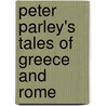 Peter Parley's Tales Of Greece And Rome door James Goodrich