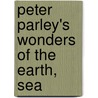 Peter Parley's Wonders Of The Earth, Sea by Samuel Griswold [Goodrich