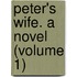 Peter's Wife. A Novel (Volume 1)