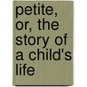 Petite, Or, The Story Of A Child's Life door Emily Octavia Bray