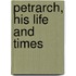 Petrarch, His Life And Times