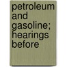 Petroleum And Gasoline; Hearings Before door United States Congress Mininig