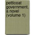 Petticoat Government. A Novel (Volume 1)