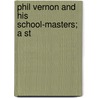 Phil Vernon And His School-Masters; A St door Byron Alden Brooks