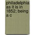 Philadelphia As It Is In 1852; Being A C