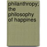 Philanthropy; The Philosophy Of Happines door Mrs. Loudon
