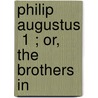Philip Augustus  1 ; Or, The Brothers In door George Payne Rainsford James