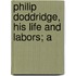 Philip Doddridge, His Life And Labors; A