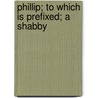 Phillip; To Which Is Prefixed; A Shabby door William Makepeace Thackeray
