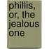 Phillis, Or, The Jealous One