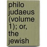 Philo Judaeus (Volume 1); Or, The Jewish door James Drummond