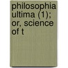 Philosophia Ultima (1); Or, Science Of T by Charles Woodruff Shields