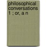 Philosophical Conversations  1 ; Or, A N by Regnault