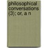 Philosophical Conversations (3); Or, A N