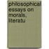 Philosophical Essays On Morals, Literatu