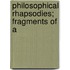 Philosophical Rhapsodies; Fragments Of A