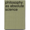 Philosophy As Absolute Science door Ephraim Langdon Frothingham
