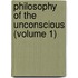 Philosophy Of The Unconscious (Volume 1)
