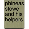 Phineas Stowe And His Helpers by Unknown Author