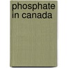Phosphate In Canada by Canada. Mines Branch