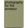 Photography For The Amateur by Nicci French