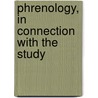 Phrenology, In Connection With The Study by Johann Gaspar Spurzheim