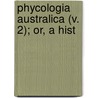 Phycologia Australica (V. 2); Or, A Hist door Harvey