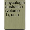 Phycologia Australica (Volume 1); Or, A door Harvey