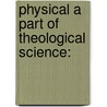 Physical A Part Of Theological Science: door Charles William Boase