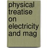 Physical Treatise On Electricity And Mag by James Edward Henry Gordon