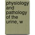 Physiology And Pathology Of The Urine, W