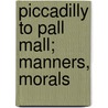 Piccadilly To Pall Mall; Manners, Morals door Ralph Nevill