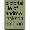 Pictorial Life Of Andrew Jackson; Embrac door Horatio Hastings Weld
