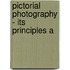 Pictorial Photography - Its Principles A