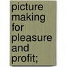 Picture Making For Pleasure And Profit; by T. Stith Baldwin