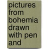 Pictures From Bohemia Drawn With Pen And by James Baker