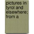 Pictures In Tyrol And Elsewhere; From A