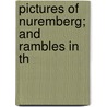 Pictures Of Nuremberg; And Rambles In Th door Henry John Whitling