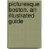 Picturesque Boston. An Illustrated Guide