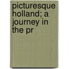 Picturesque Holland; A Journey In The Pr by Henry Havard