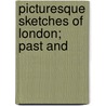 Picturesque Sketches Of London; Past And door Thomas Miller